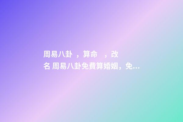 周易八卦，算命，改名 周易八卦免費算婚姻，免費測算一生婚姻？-第1張-觀點-玄機派